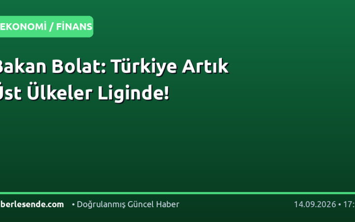 Bakan Bolat: Türkiye Artık Üst Ülkeler Liginde!