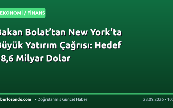 Bakan Bolat’tan New York’ta Büyük Yatırım Çağrısı: Hedef 38,6 Milyar Dolar