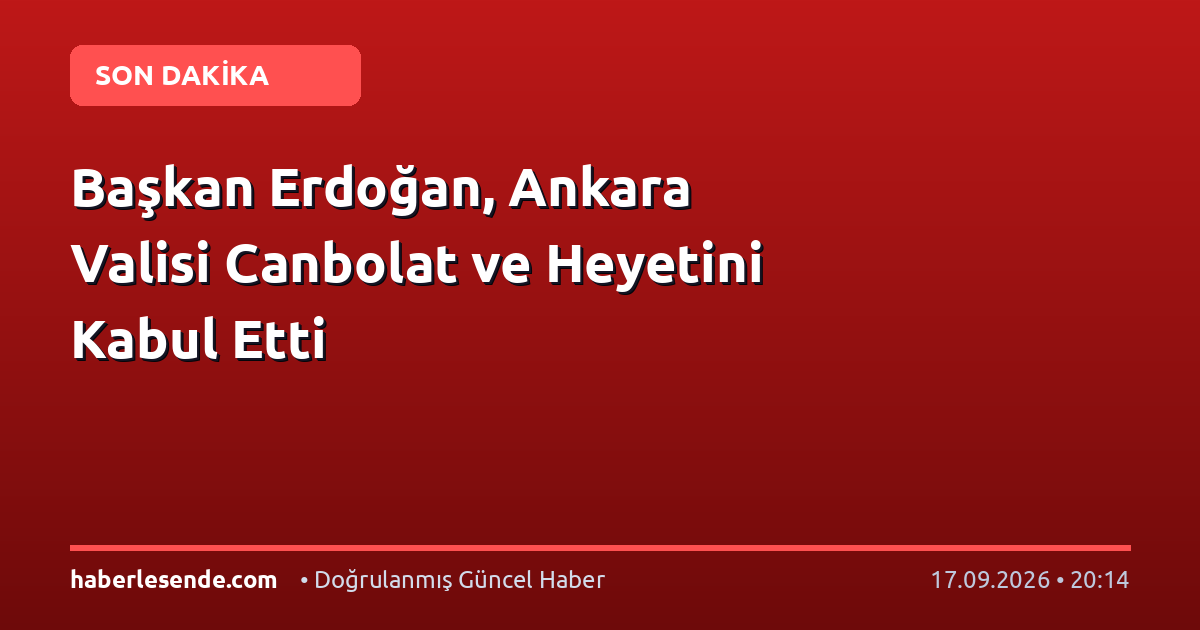 Başkan Erdoğan, Ankara Valisi Canbolat ve Heyetini Kabul Etti