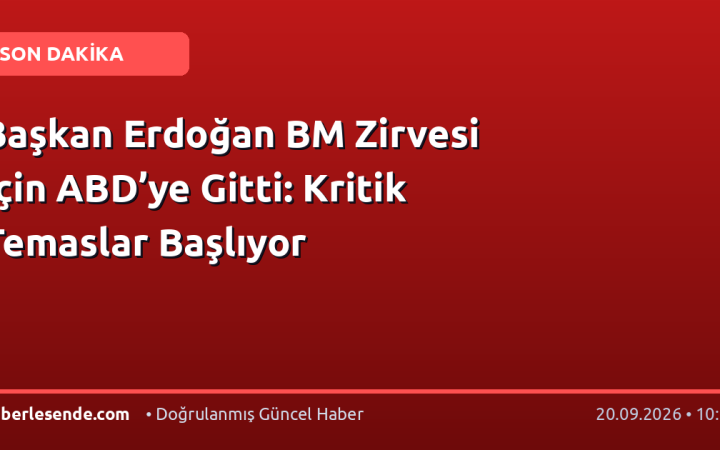 Başkan Erdoğan BM Zirvesi İçin ABD’ye Gitti: Kritik Temaslar Başlıyor