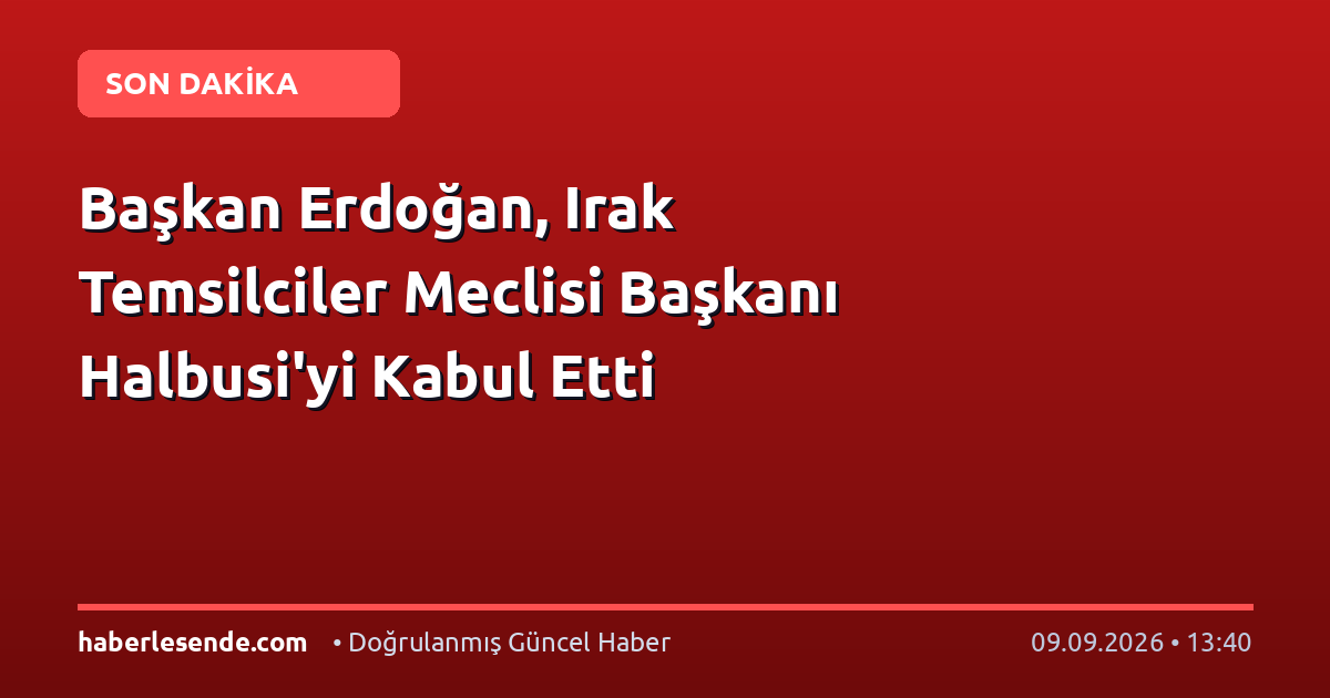 Başkan Erdoğan, Irak Temsilciler Meclisi Başkanı Halbusi'yi Kabul Etti