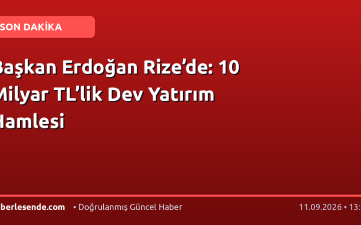 Başkan Erdoğan Rize’de: 10 Milyar TL’lik Dev Yatırım Hamlesi