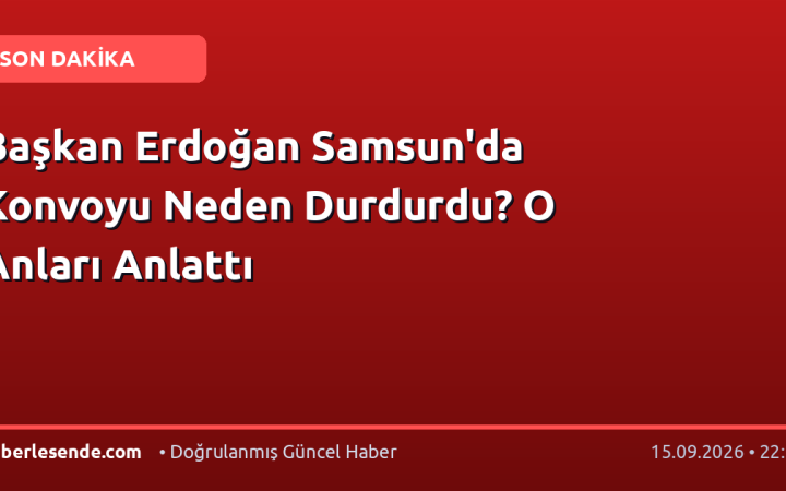 Başkan Erdoğan Samsun'da Konvoyu Neden Durdurdu? O Anları Anlattı