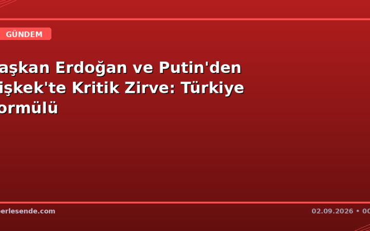 Başkan Erdoğan ve Putin'den Bişkek'te Kritik Zirve: Türkiye Formülü