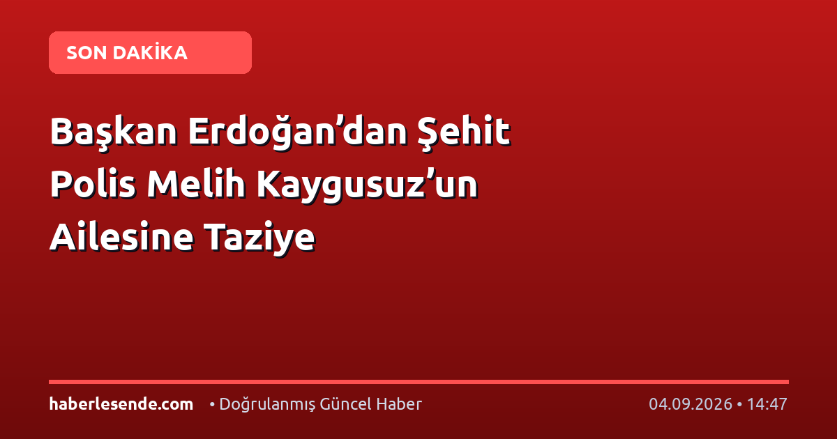 Başkan Erdoğan’dan Şehit Polis Melih Kaygusuz’un Ailesine Taziye