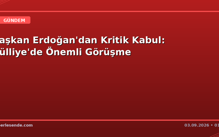 Başkan Erdoğan'dan Kritik Kabul: Külliye'de Önemli Görüşme