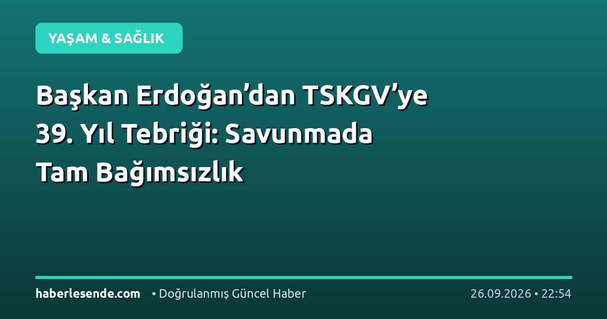 Başkan Erdoğan’dan TSKGV’ye 39. Yıl Tebriği: Savunmada Tam Bağımsızlık