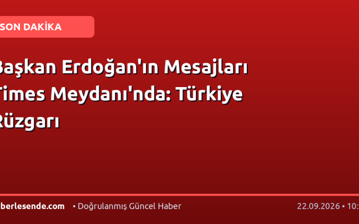 Başkan Erdoğan'ın Mesajları Times Meydanı'nda: Türkiye Rüzgarı