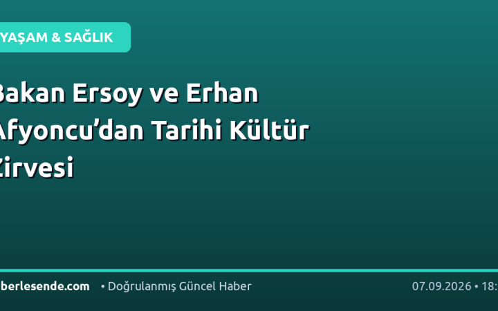 Bakan Ersoy ve Erhan Afyoncu’dan Tarihi Kültür Zirvesi