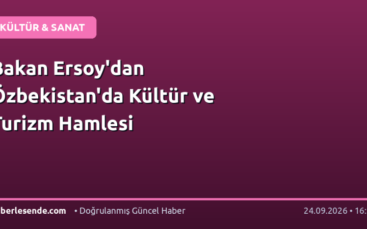 Bakan Ersoy'dan Özbekistan'da Kültür ve Turizm Hamlesi