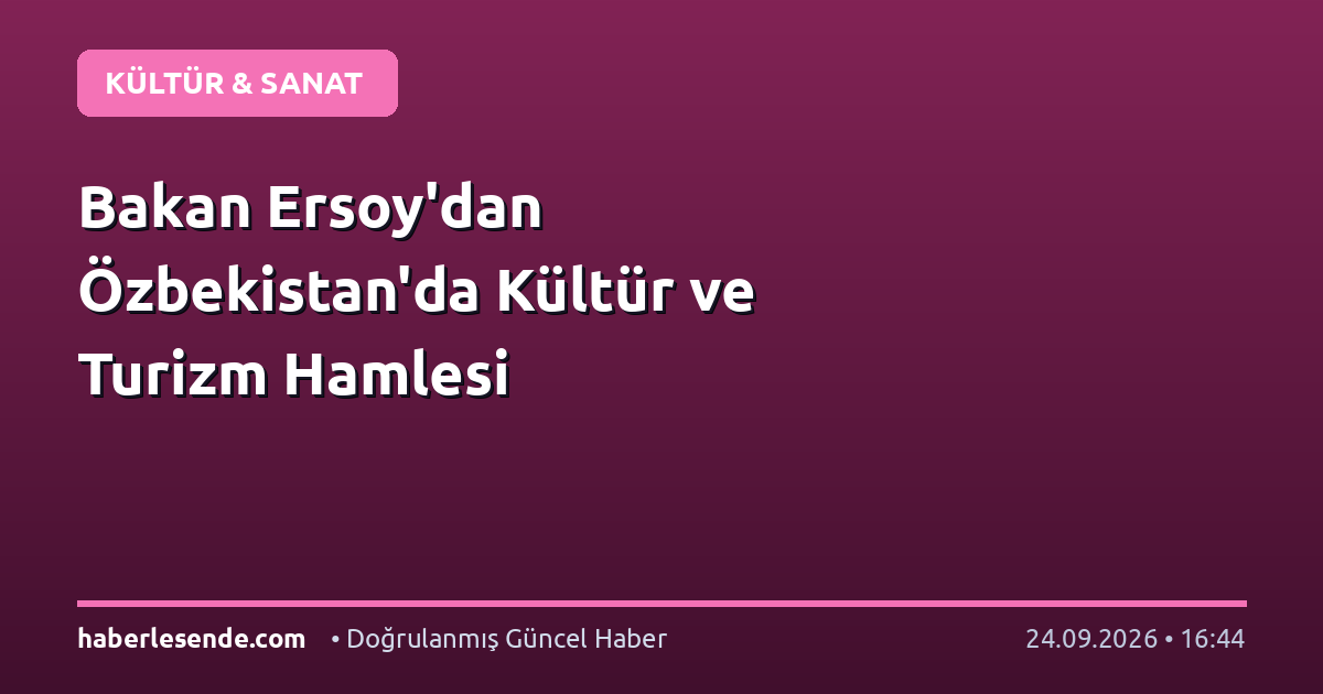 Bakan Ersoy'dan Özbekistan'da Kültür ve Turizm Hamlesi