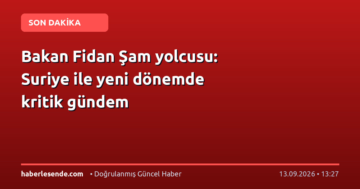 Bakan Fidan Şam yolcusu: Suriye ile yeni dönemde kritik gündem