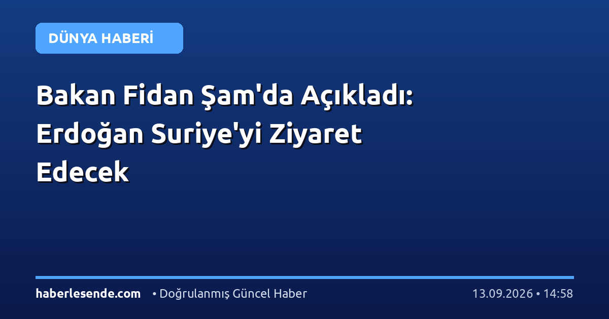 Bakan Fidan Şam'da Açıkladı: Erdoğan Suriye'yi Ziyaret Edecek