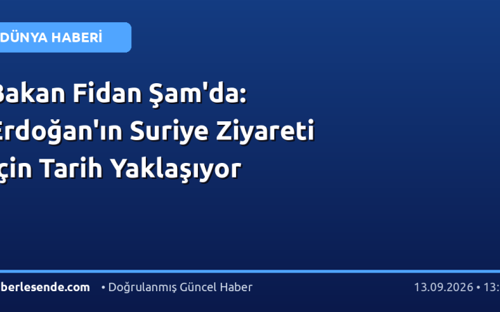 Bakan Fidan Şam'da: Erdoğan'ın Suriye Ziyareti İçin Tarih Yaklaşıyor