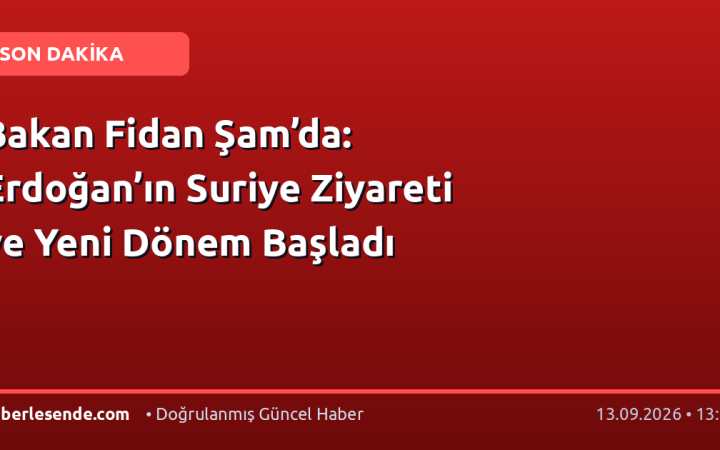 Bakan Fidan Şam’da: Erdoğan’ın Suriye Ziyareti ve Yeni Dönem Başladı