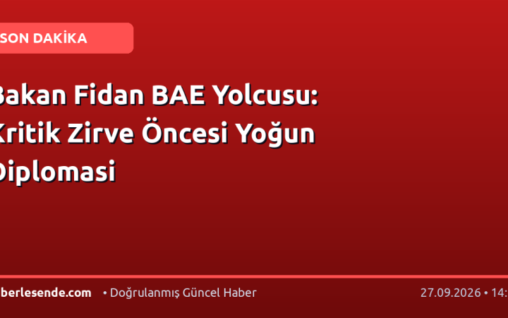 Bakan Fidan BAE Yolcusu: Kritik Zirve Öncesi Yoğun Diplomasi