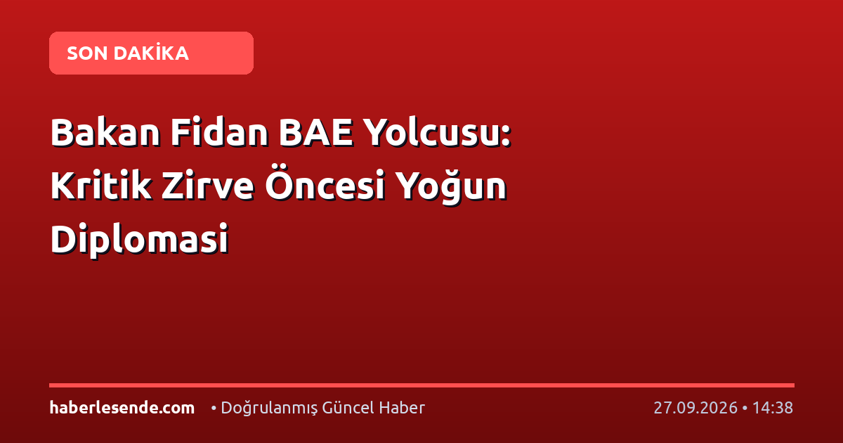 Bakan Fidan BAE Yolcusu: Kritik Zirve Öncesi Yoğun Diplomasi