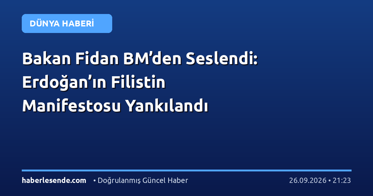 Bakan Fidan BM’den Seslendi: Erdoğan’ın Filistin Manifestosu Yankılandı
