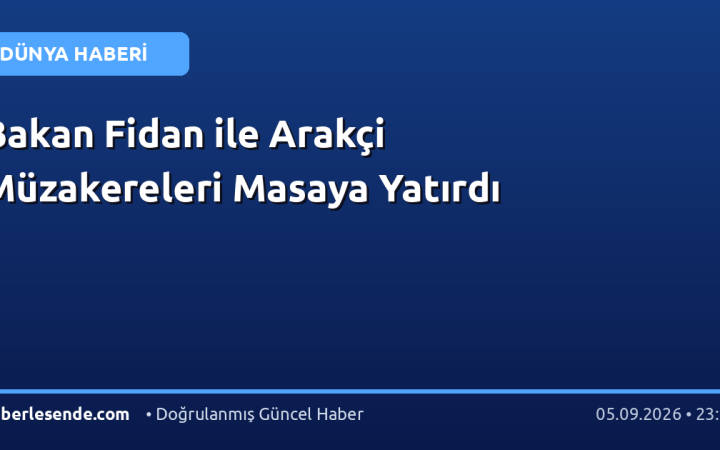 Bakan Fidan ile Arakçi Müzakereleri Masaya Yatırdı