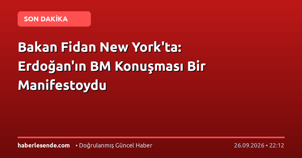 Bakan Fidan New York'ta: Erdoğan'ın BM Konuşması Bir Manifestoydu
