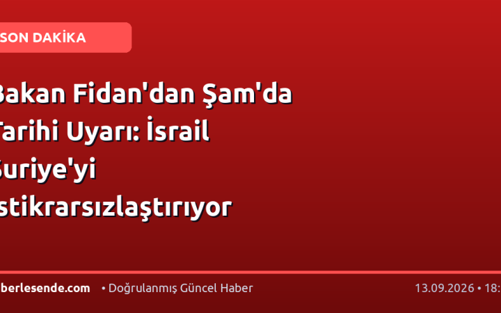 Bakan Fidan'dan Şam'da Tarihi Uyarı: İsrail Suriye'yi İstikrarsızlaştırıyor