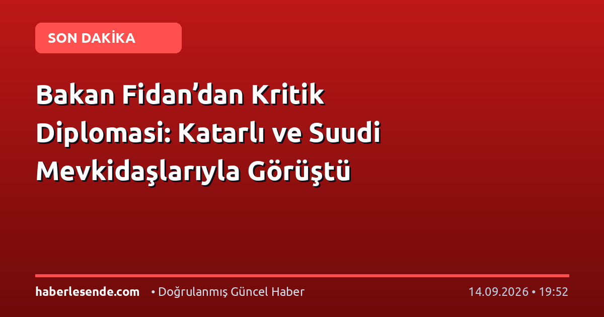 Bakan Fidan’dan Kritik Diplomasi: Katarlı ve Suudi Mevkidaşlarıyla Görüştü