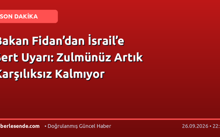 Bakan Fidan’dan İsrail’e Sert Uyarı: Zulmünüz Artık Karşılıksız Kalmıyor