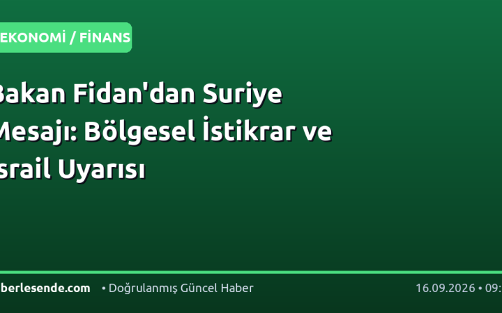 Bakan Fidan'dan Suriye Mesajı: Bölgesel İstikrar ve İsrail Uyarısı