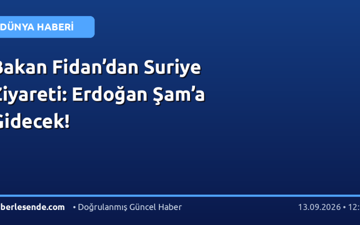 Bakan Fidan’dan Suriye Ziyareti: Erdoğan Şam’a Gidecek!