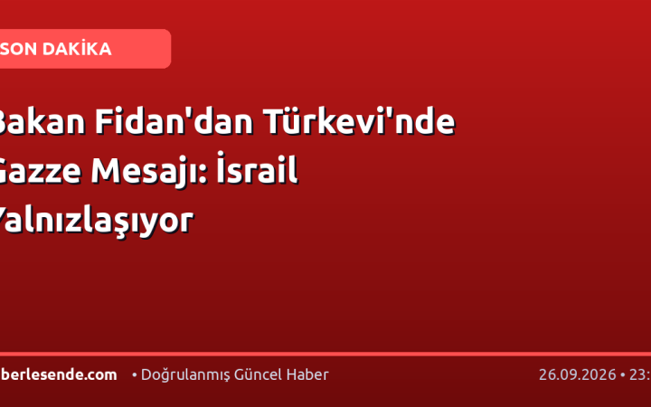 Bakan Fidan'dan Türkevi'nde Gazze Mesajı: İsrail Yalnızlaşıyor