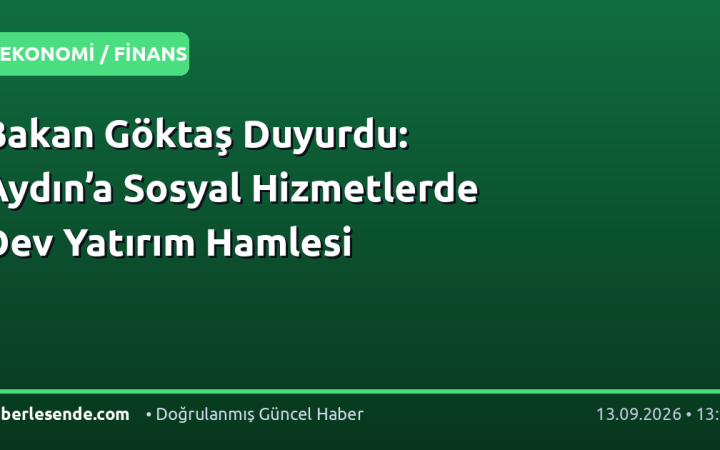 Bakan Göktaş Duyurdu: Aydın’a Sosyal Hizmetlerde Dev Yatırım Hamlesi