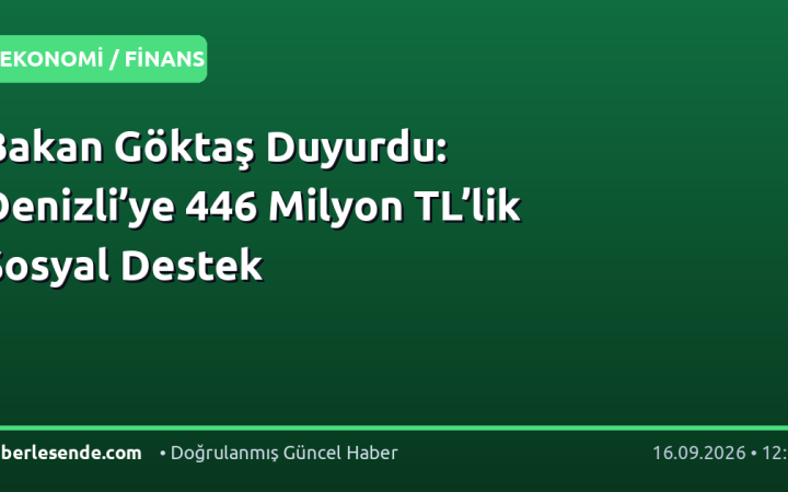 Bakan Göktaş Duyurdu: Denizli’ye 446 Milyon TL’lik Sosyal Destek