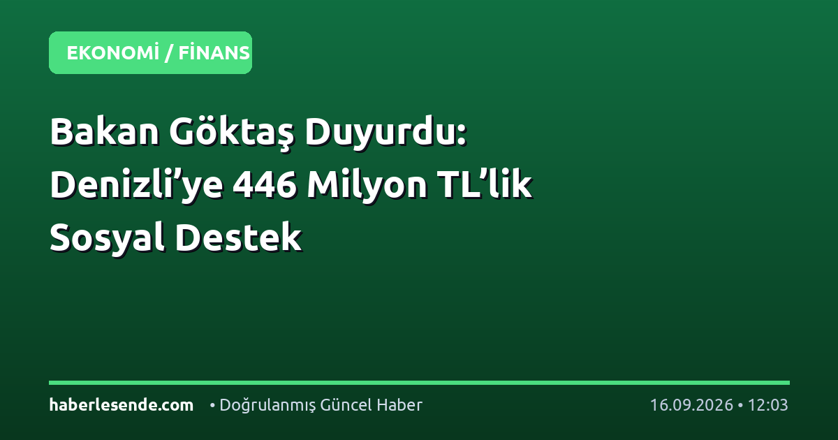 Bakan Göktaş Duyurdu: Denizli’ye 446 Milyon TL’lik Sosyal Destek