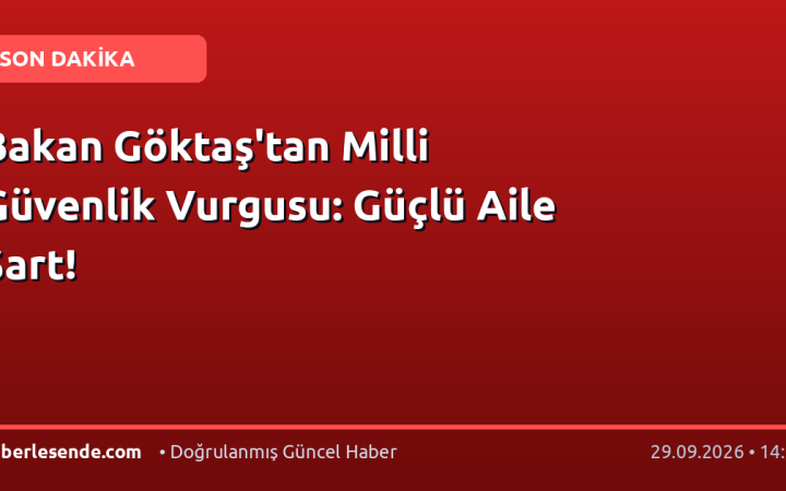 Bakan Göktaş'tan Milli Güvenlik Vurgusu: Güçlü Aile Şart!