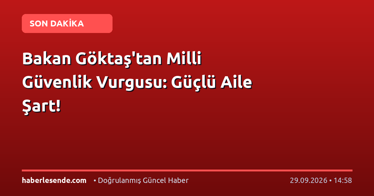 Bakan Göktaş'tan Milli Güvenlik Vurgusu: Güçlü Aile Şart!