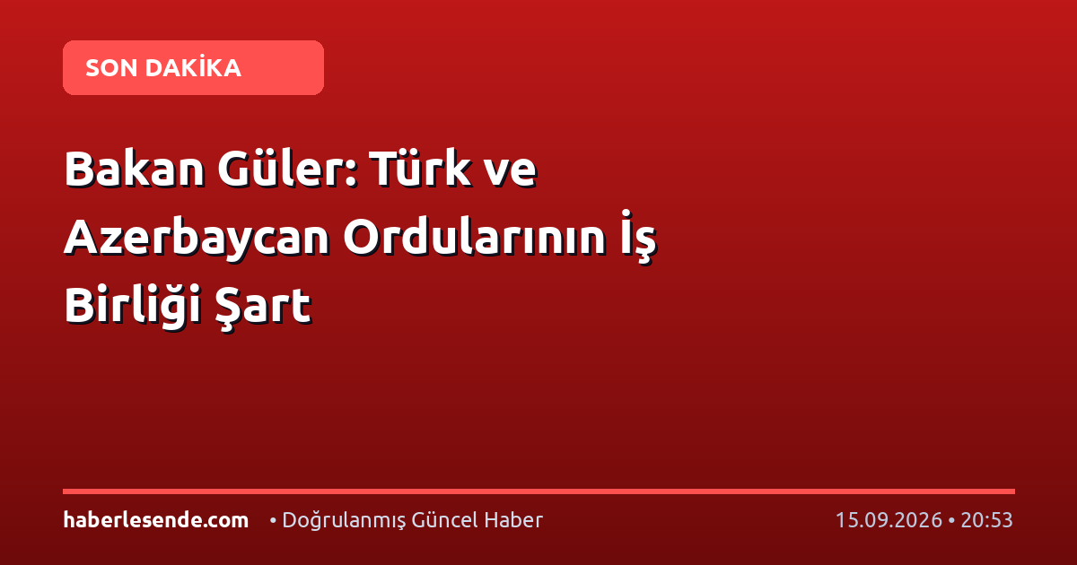 Bakan Güler: Türk ve Azerbaycan Ordularının İş Birliği Şart