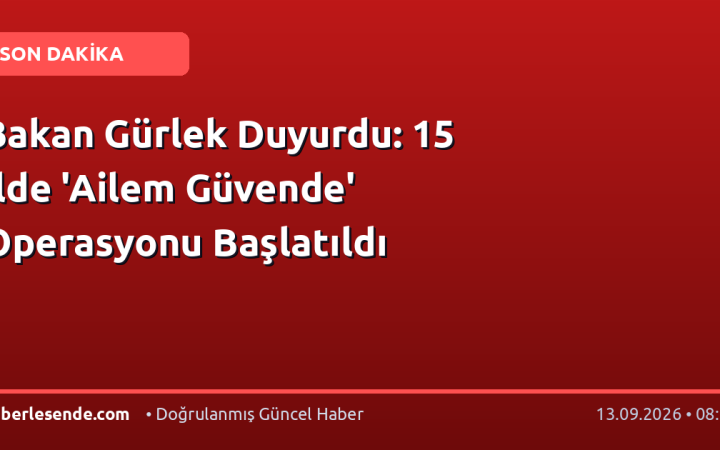 Bakan Gürlek Duyurdu: 15 İlde 'Ailem Güvende' Operasyonu Başlatıldı
