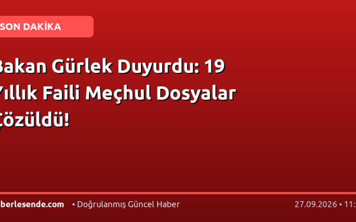 Bakan Gürlek Duyurdu: 19 Yıllık Faili Meçhul Dosyalar Çözüldü!