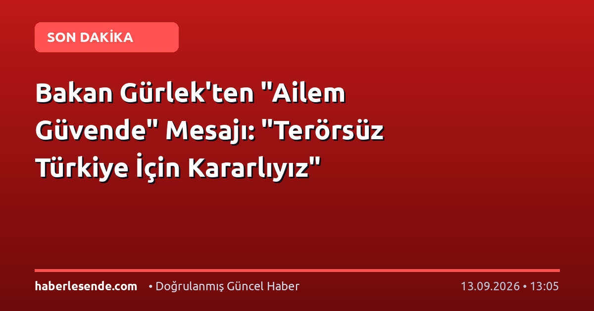Bakan Gürlek'ten "Ailem Güvende" Mesajı: "Terörsüz Türkiye İçin Kararlıyız"