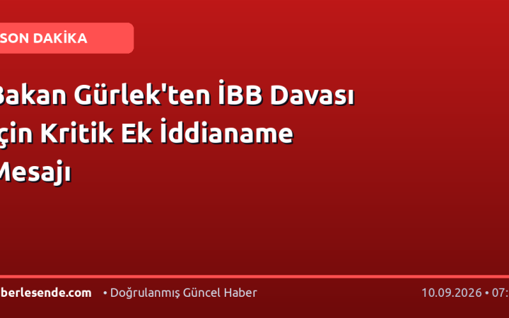 Bakan Gürlek'ten İBB Davası İçin Kritik Ek İddianame Mesajı