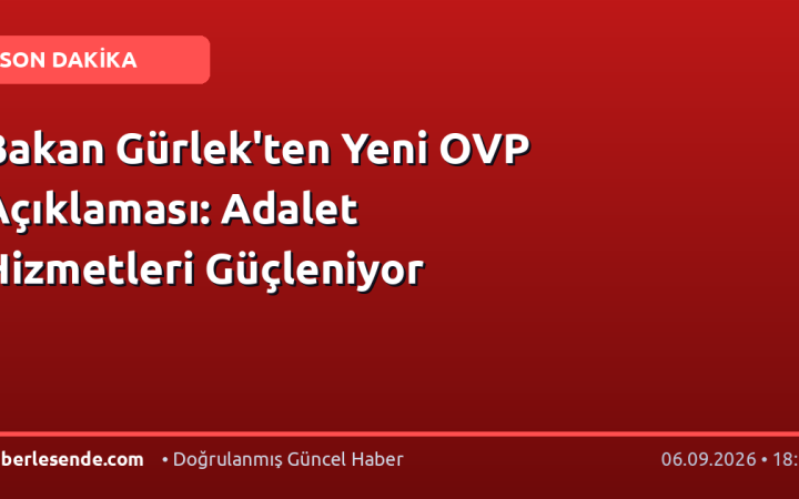 Bakan Gürlek'ten Yeni OVP Açıklaması: Adalet Hizmetleri Güçleniyor