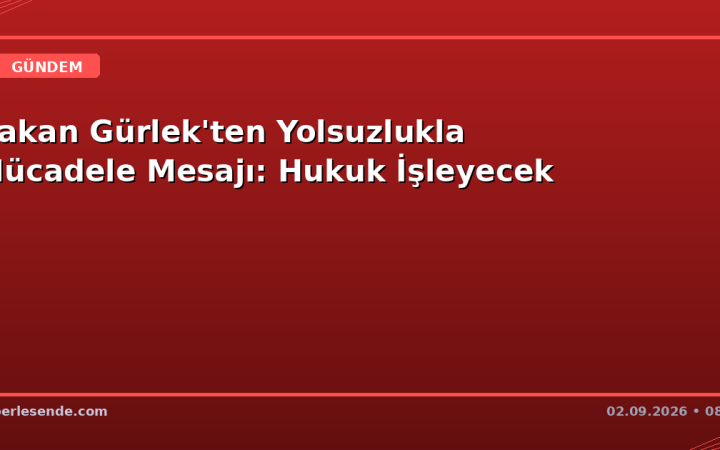 Bakan Gürlek'ten Yolsuzlukla Mücadele Mesajı: Hukuk İşleyecek