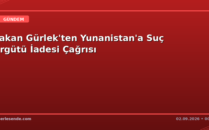 Bakan Gürlek'ten Yunanistan'a Suç Örgütü İadesi Çağrısı