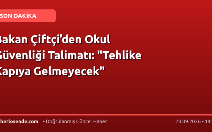Bakan Çiftçi’den Okul Güvenliği Talimatı: "Tehlike Kapıya Gelmeyecek"