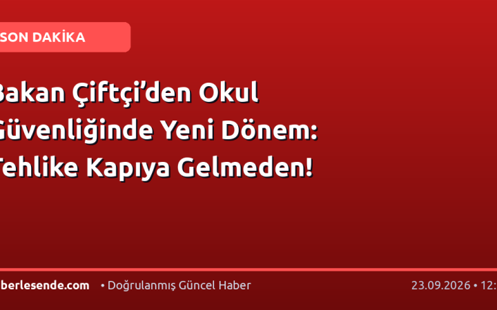 Bakan Çiftçi’den Okul Güvenliğinde Yeni Dönem: Tehlike Kapıya Gelmeden!