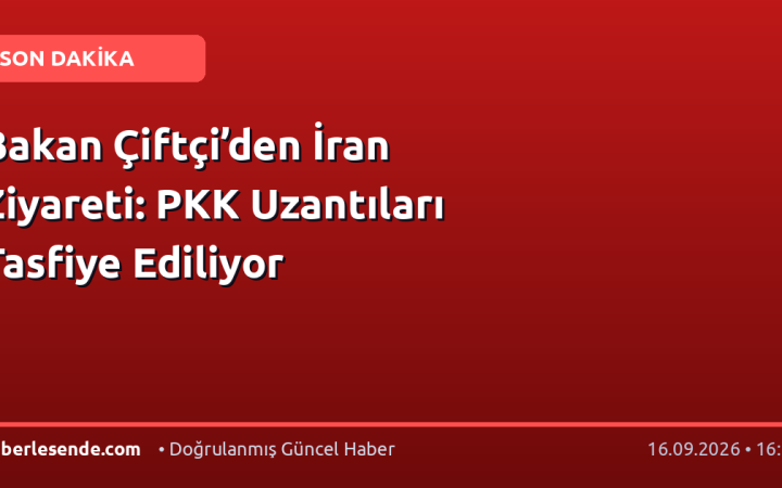 Bakan Çiftçi’den İran Ziyareti: PKK Uzantıları Tasfiye Ediliyor