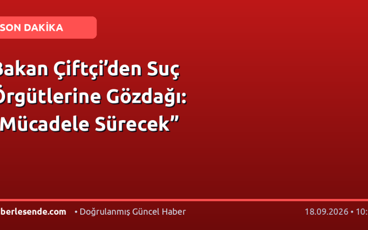 Bakan Çiftçi’den Suç Örgütlerine Gözdağı: “Mücadele Sürecek”