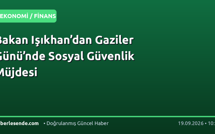 Bakan Işıkhan’dan Gaziler Günü’nde Sosyal Güvenlik Müjdesi