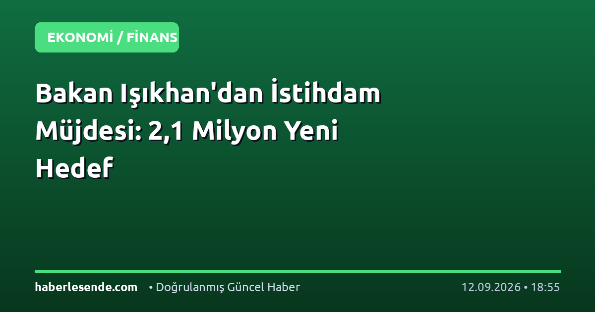Bakan Işıkhan'dan İstihdam Müjdesi: 2,1 Milyon Yeni Hedef