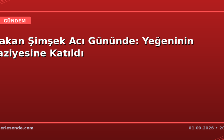 Bakan Şimşek Acı Gününde: Yeğeninin Taziyesine Katıldı